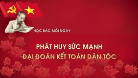 Học Bác mỗi ngày: Phát huy sức mạnh đại đoàn kết toàn dân tộc