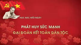 Học Bác mỗi ngày: Phát huy sức mạnh đại đoàn kết toàn dân tộc