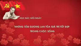 Học Bác mỗi ngày: Những tấm gương lan tỏa giá trị tốt đẹp trong cuộc sống