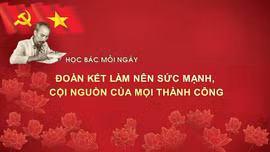 Học Bác mỗi ngày: Đoàn kết làm nên sức mạnh, cội nguồn của mọi thành công