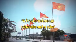 Thông điệp lịch sử: 'Xây lầu thắng lợi trên nền nhân dân'