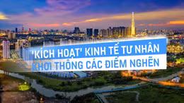 Tin tức TV: ‘Kích hoạt’ kinh tế tư nhân - Khơi thông các điểm nghẽn