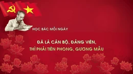 Học Bác mỗi ngày: Đã là cán bộ, đảng viên, thì phải tiên phong, gương mẫu