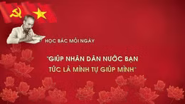 Học Bác mỗi ngày: 'Giúp nhân dân nước bạn tức là mình tự giúp mình'