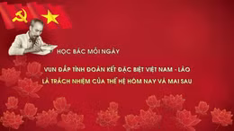 Học Bác mỗi ngày: Vun đắp tình đoàn kết đặc biệt Việt Nam - Lào là trách nhiệm của các thế hệ hôm nay và mai sau