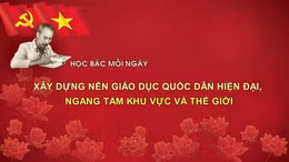 Học Bác mỗi ngày: Xây dựng nền giáo dục quốc dân hiện đại, ngang tầm khu vực và thế giới