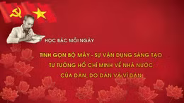 Học Bác mỗi ngày: Tinh gọn bộ máy - sự vận dụng sáng tạo tư tưởng Hồ Chí Minh về nhà nước của dân, do dân và vì dân