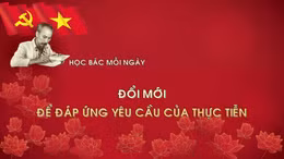 Học Bác mỗi ngày: Đổi mới để đáp ứng yêu cầu của thực tiễn