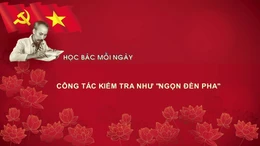 Học Bác mỗi ngày: Công tác kiểm tra như 'ngọn đèn pha'