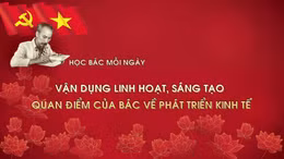 Học Bác mỗi ngày: Vận dụng linh hoạt, sáng tạo quan điểm của Bác về phát triển kinh tế