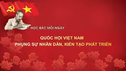 Học Bác mỗi ngày: Quốc hội Việt Nam - phụng sự nhân dân, kiến tạo phát triển