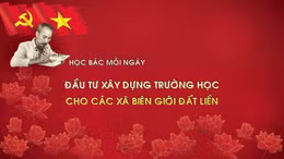 Học Bác mỗi ngày: Đầu tư xây dựng trường học cho các xã biên giới đất liền
