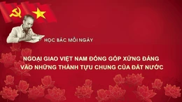 Học Bác mỗi ngày: Ngoại giao Việt Nam đóng góp xứng đáng vào những thành tựu chung của đất nước