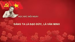 Học Bác mỗi ngày: 'Đảng ta là đạo đức, là văn minh'
