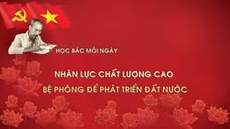 Học Bác mỗi ngày: Nhân lực chất lượng cao - bệ phóng để phát triển đất nước