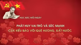 Học Bác mỗi ngày: Phát huy vai trò và sức mạnh của kiều bào với quê hương, đất nước