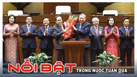 Nổi bật tuần qua: Quốc hội kiện toàn tổ chức bộ máy Nhà nước