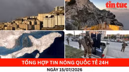 Tổng hợp tin nóng quốc tế 24h - Ngày 15/7/2026