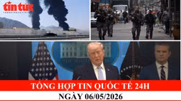 TỔNG HỢP TIN NÓNG QUỐC TẾ 24H – Ngày 06/05/2026