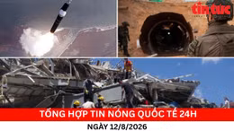 Tổng hợp tin nóng quốc tế 24h - Ngày 12/08/2026