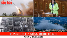 TỔNG HỢP TIN NÓNG QUỐC TẾ 24H – NGÀY 27/05/2026