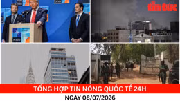 Tổng hợp tin nóng quốc tế 24h - Ngày 8/7/2026