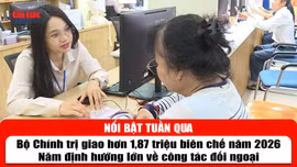 Tin tức TV nổi bật tuần qua: Bộ Chính trị giao hơn 1,87 triệu biên chế năm 2026; Năm định hướng lớn về công tác đối ngoại