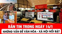 Bản tin trong ngày 14/1: Những thông tin văn hóa, xã hội nổi bật