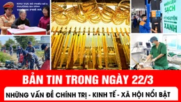 Bản tin trong nước tổng hợp ngày 22/3