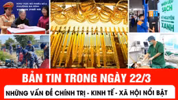 Bản tin trong nước tổng hợp ngày 22/3