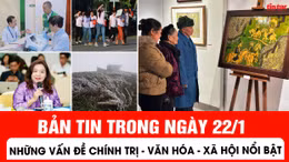 Những vấn đề chính trị - văn hoá - xã hội nổi bật trong ngày 22/1