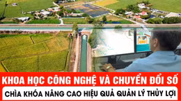 Khoa học công nghệ và chuyển đổi số - chìa khóa nâng cao hiệu quả quản lý thủy lợi