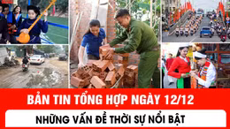 Những vấn đề thời sự nổi bật trong ngày 12/12