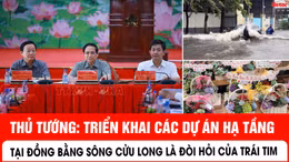 Thủ tướng: Triển khai các dự án hạ tầng tại Đồng bằng sông Cửu Long là đòi hỏi của trái tim