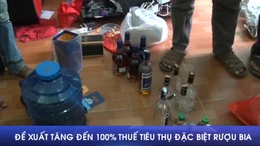 Đề xuất tăng đến 100% thuế tiêu thụ đặc biệt rượu bia