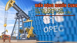 Tin tức TV: Biến động nguồn cung dầu và tác động toàn cầu