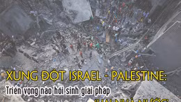 Tiêu điểm Quốc tế: Triển vọng nào hồi sinh giải pháp 'hai nhà nước' cho Israel và Palestine