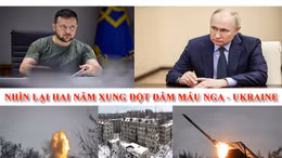 Tiêu điểm Quốc tế: Nhìn lại hai năm xung đột đẫm máu giữa Nga và Ukraine