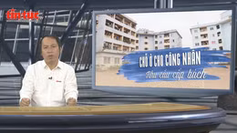 Tin tức TV: Chỗ ở cho công nhân - Nhu cầu cấp bách