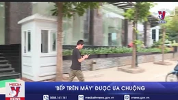'Bếp trên mây' được ưa chuộng