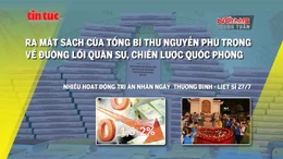 Tin tức TV: Ra mắt sách mới của Tổng Bí thư; nhiều hoạt động tri ân dịp 27/7