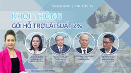 Talk show: Khơi thông gói hỗ trợ lãi suất 2%