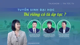 Talk show: Tuyển sinh đại học - Thi riêng có là áp lực?