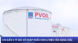 Chi gần 5 tỷ USD để nhập khẩu hơn 6 triệu tấn xăng dầu