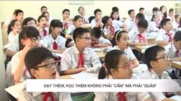 Dạy thêm, học thêm không phải “cấm” mà phải “quản”