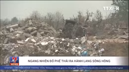 Ngang nhiên đổ phế thải ra hành lang sông Hồng