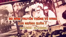 THÔNG ĐIỆP LỊCH SỬ: 80 năm truyền thống vẻ vang của ngành Quân y