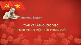 Học Bác mỗi ngày: 'Cấp xã làm được việc thì mọi công việc đều xong xuôi'
