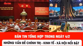 Những thông tin chính trị, kinh tế, xã hội nổi bật ngày 4/2