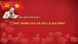 Học Bác mỗi ngày: 'Hạt nhân của xã hội là gia đình'